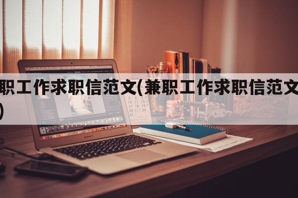 兼职工作求职信范文(兼职工作求职信范文大全)