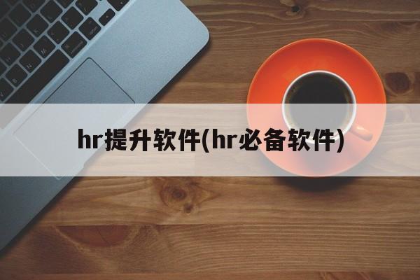 hr提升软件(hr必备软件)